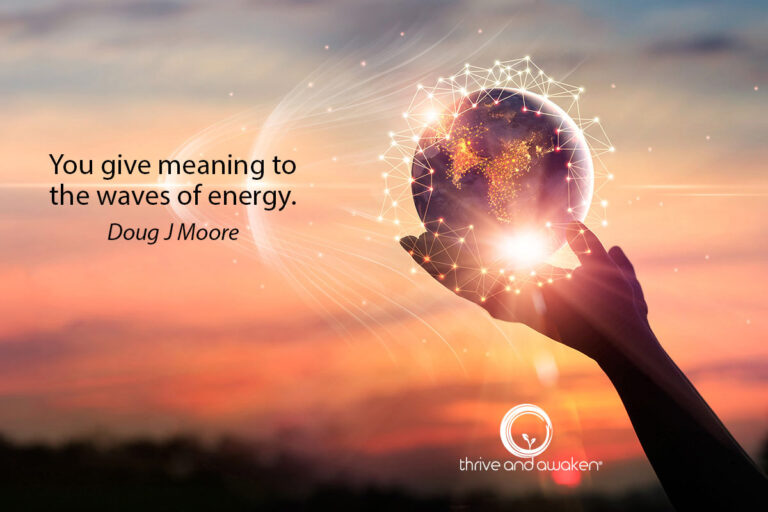 Person's hand holding the world. Quote by Doug: You give meaning to the waves of energy