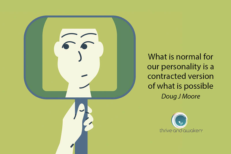 Someone looking in a mirror and seeing a smaller version of themself. Quote from Doug: What is normal for our personality is a contracted version of what is possible
