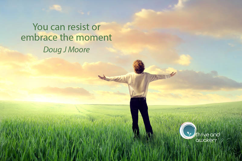 Person in field with arms outstretched to sunrising with quote from Doug: You can resist or embrace the moment