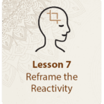 Outline of head with caption: Lesson 7 - Reframe the reactivity