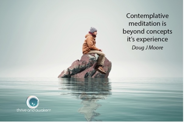 Person on a rock surrounded by water being contemplative. Quote from Doug: Contemplative meditation is beyond concepts. It’s experience