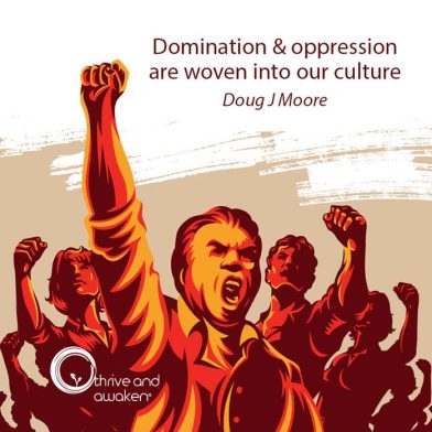 Angry people with arms in the air shouting. Quote from Doug: Domination & oppression are woven into our culture